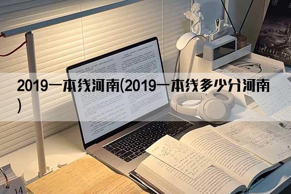 2019一本线河南(2019一本线多少分河南)